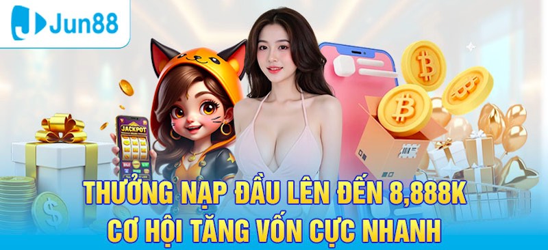 Jun88 nạp đầu thưởng tiền lên đến 8,888k
